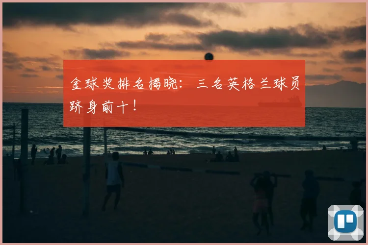 金球奖排名揭晓：三名英格兰球员跻身前十！